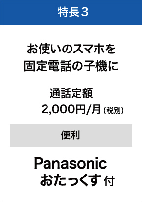 特長3 お使いのスマホを固定電話の子機に（月額2,000円(税別)）でPanasonic おたっくす付